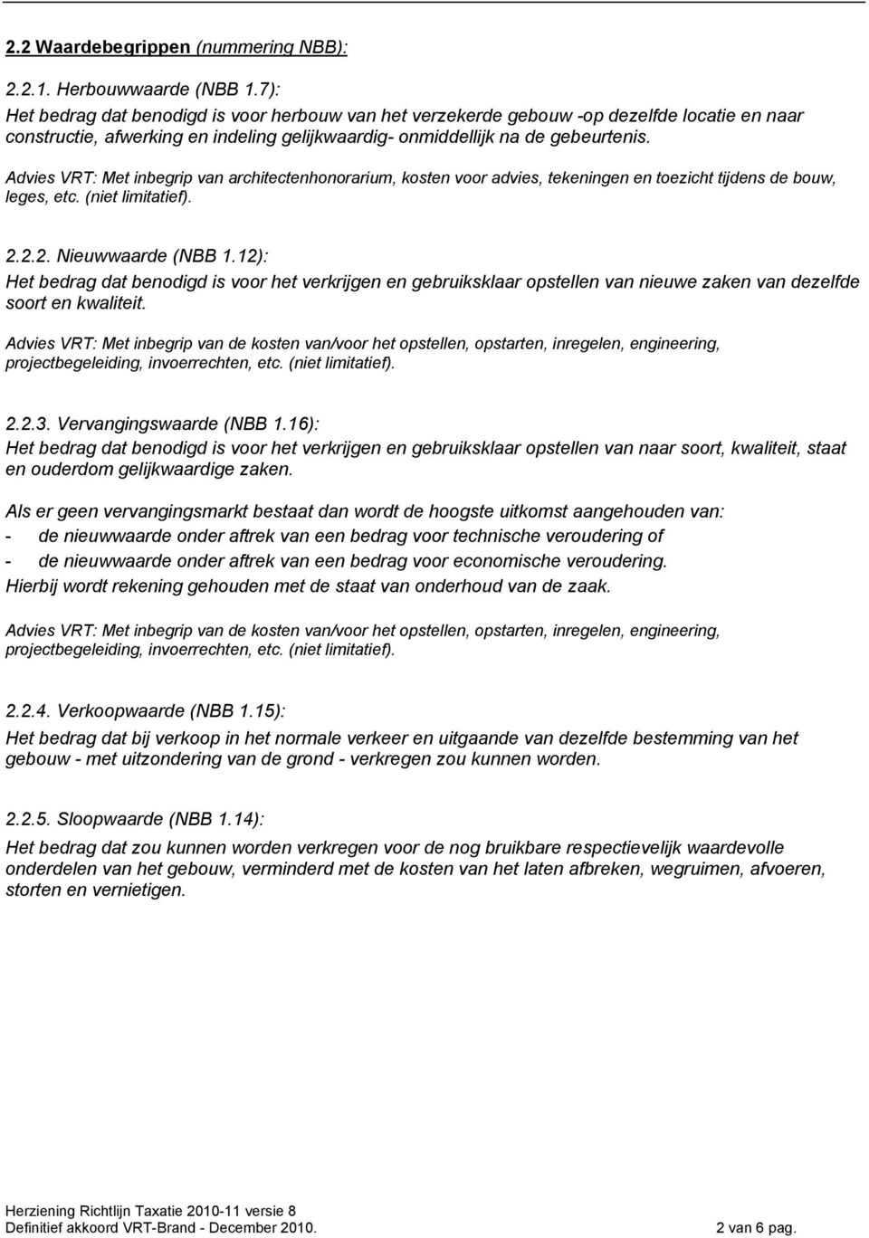 Advies VRT: Met inbegrip van architectenhonorarium, kosten voor advies, tekeningen en toezicht tijdens de bouw, leges, etc. (niet limitatief). 2.2.2. Nieuwwaarde (NBB 1.