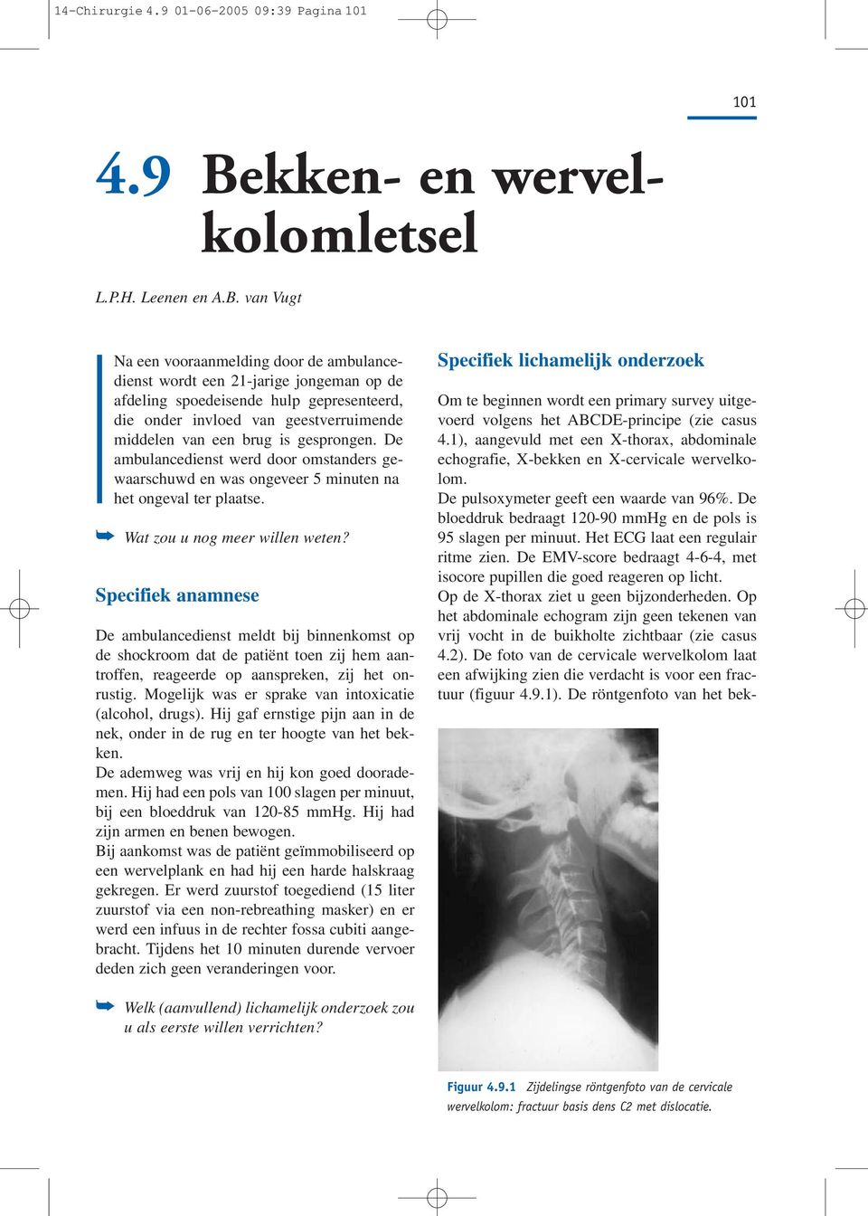 van Vugt Na een vooraanmelding door de ambulancedienst wordt een 21-jarige jongeman op de afdeling spoedeisende hulp gepresenteerd, die onder invloed van geestverruimende middelen van een brug is