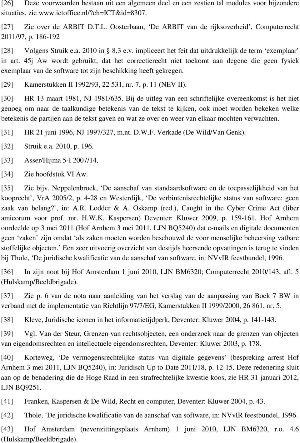 45j Aw wordt gebruikt, dat het correctierecht niet toekomt aan degene die geen fysiek exemplaar van de software tot zijn beschikking heeft gekregen. [29] Kamerstukken II 1992/93, 22 531, nr. 7, p.