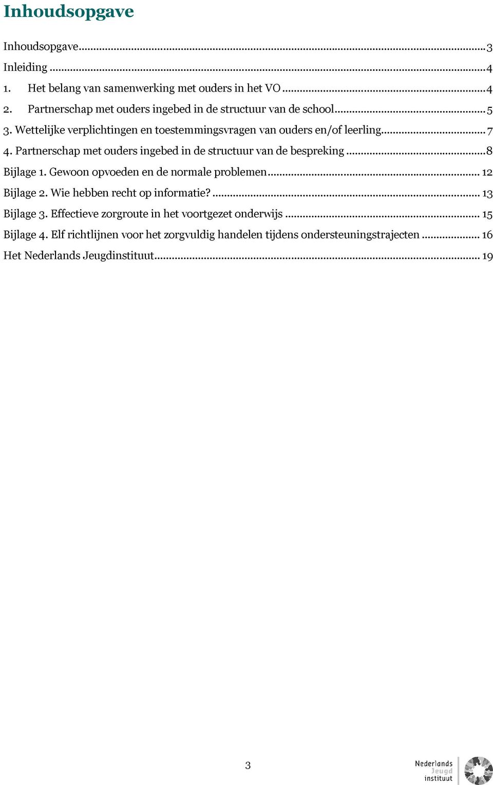 Partnerschap met ouders ingebed in de structuur van de bespreking... 8 Bijlage 1. Gewoon opvoeden en de normale problemen... 12 Bijlage 2.