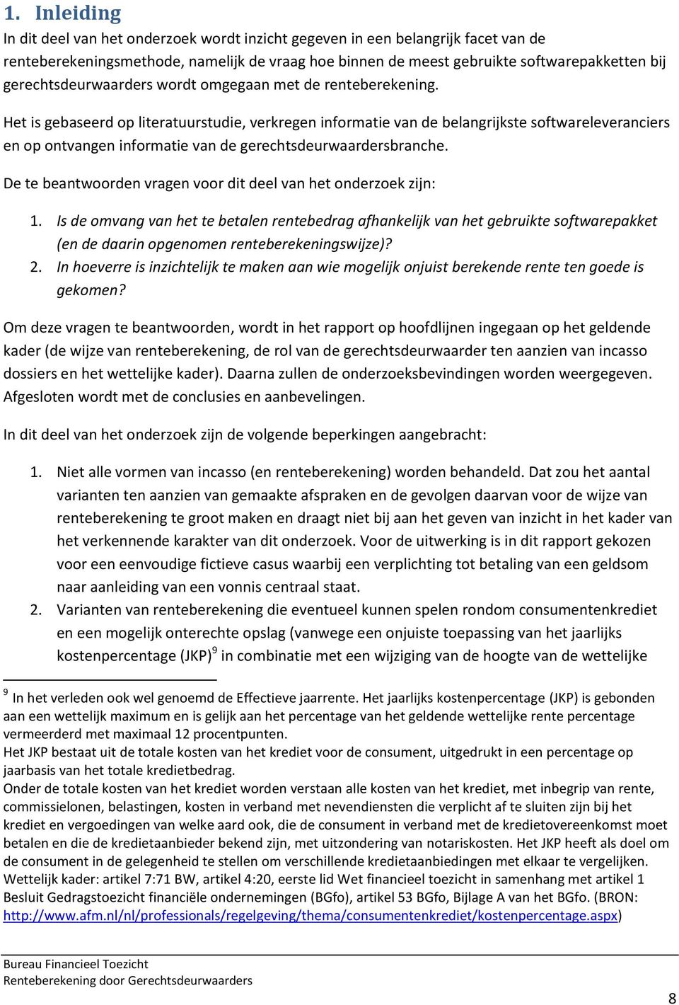 Het is gebaseerd op literatuurstudie, verkregen informatie van de belangrijkste softwareleveranciers en op ontvangen informatie van de gerechtsdeurwaardersbranche.