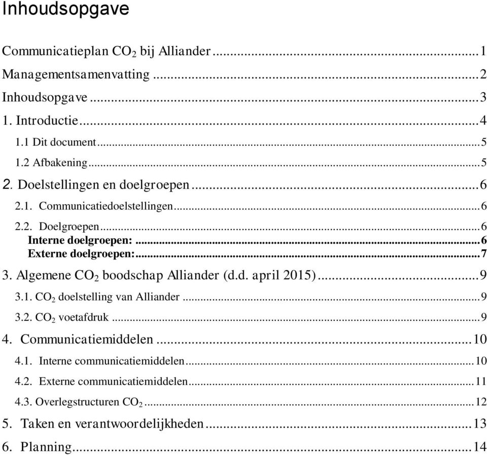 Algemene CO 2 boodschap Alliander (d.d. april 2015)... 9 3.1. CO 2 doelstelling van Alliander... 9 3.2. CO 2 voetafdruk... 9 4. Communicatiemiddelen... 10 4.1. Interne communicatiemiddelen.