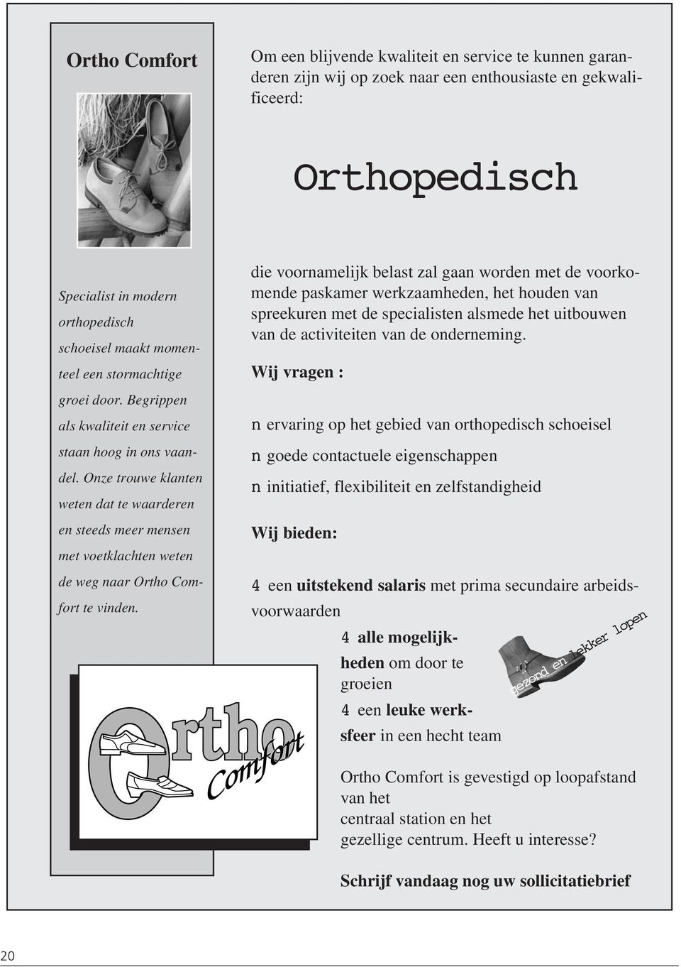 Onze trouwe klanten weten dat te waarderen en steeds meer mensen met voetklachten weten de weg naar Ortho Comfort te vinden.