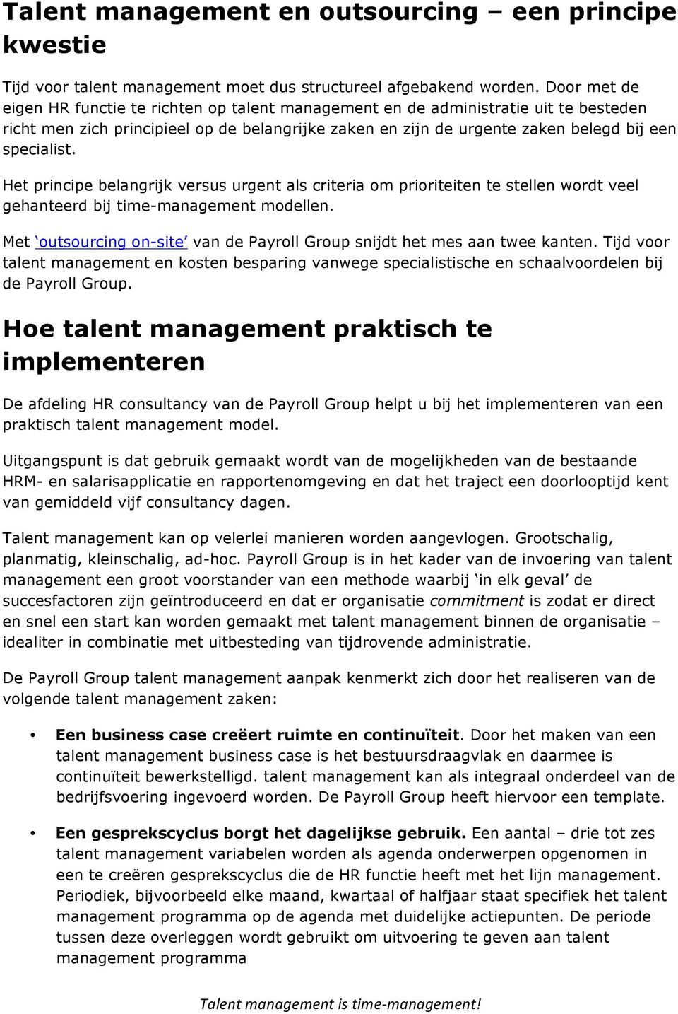 Het principe belangrijk versus urgent als criteria om prioriteiten te stellen wordt veel gehanteerd bij time-management modellen.