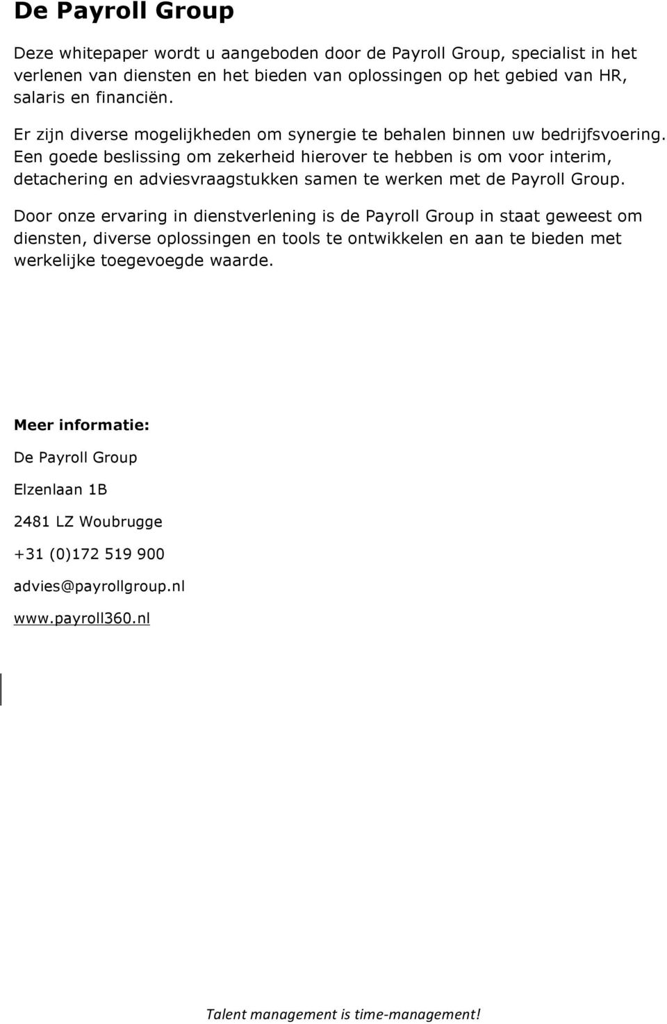 Een goede beslissing om zekerheid hierover te hebben is om voor interim, detachering en adviesvraagstukken samen te werken met de Payroll Group.