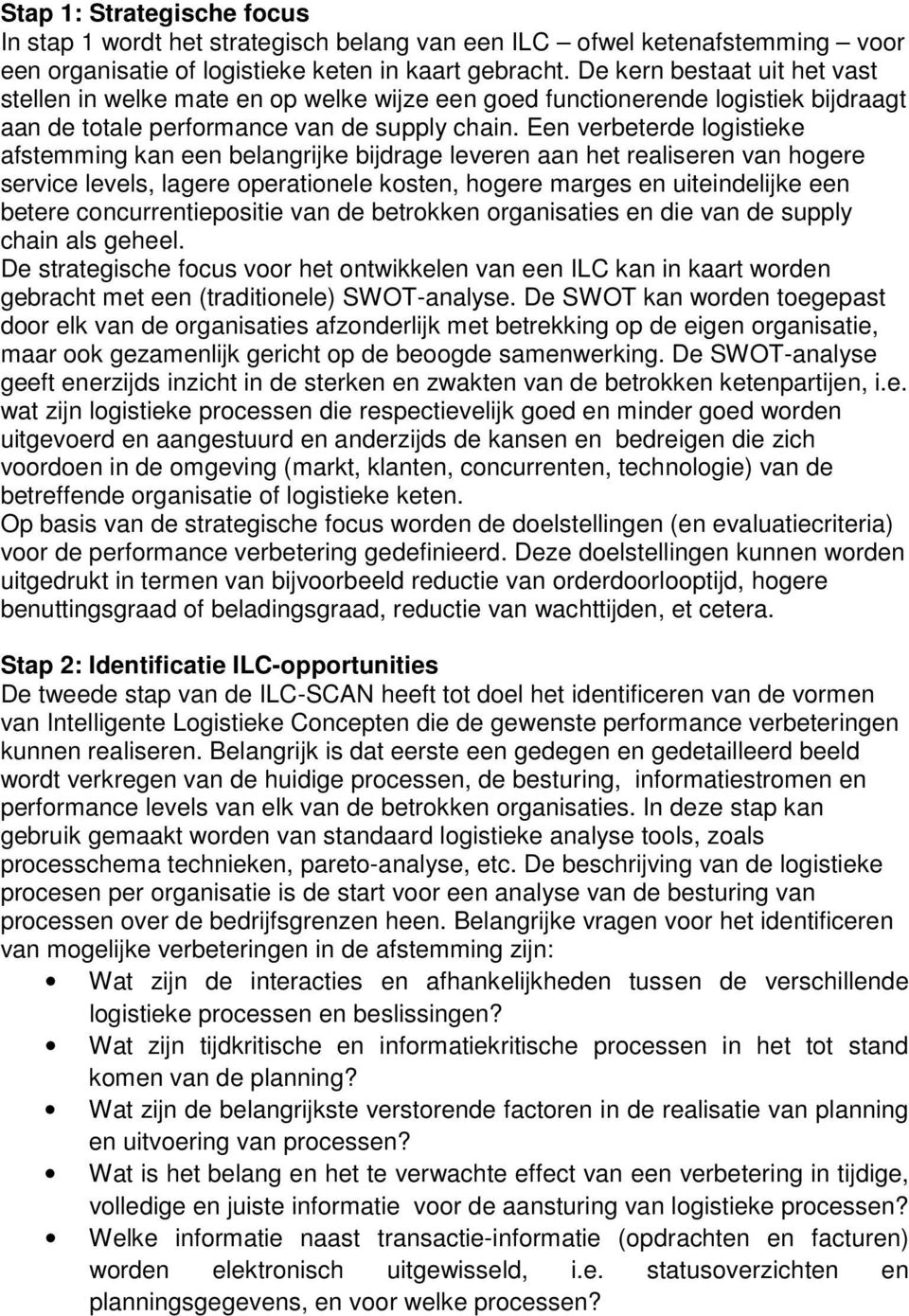 Een verbeterde logistieke afstemming kan een belangrijke bijdrage leveren aan het realiseren van hogere service levels, lagere operationele kosten, hogere marges en uiteindelijke een betere