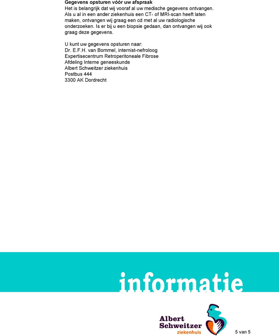 onderzoeken. Is er bij u een biopsie gedaan, dan ontvangen wij ook graag deze gegevens. U kunt uw gegevens opsturen naar: Dr. E.F.H.
