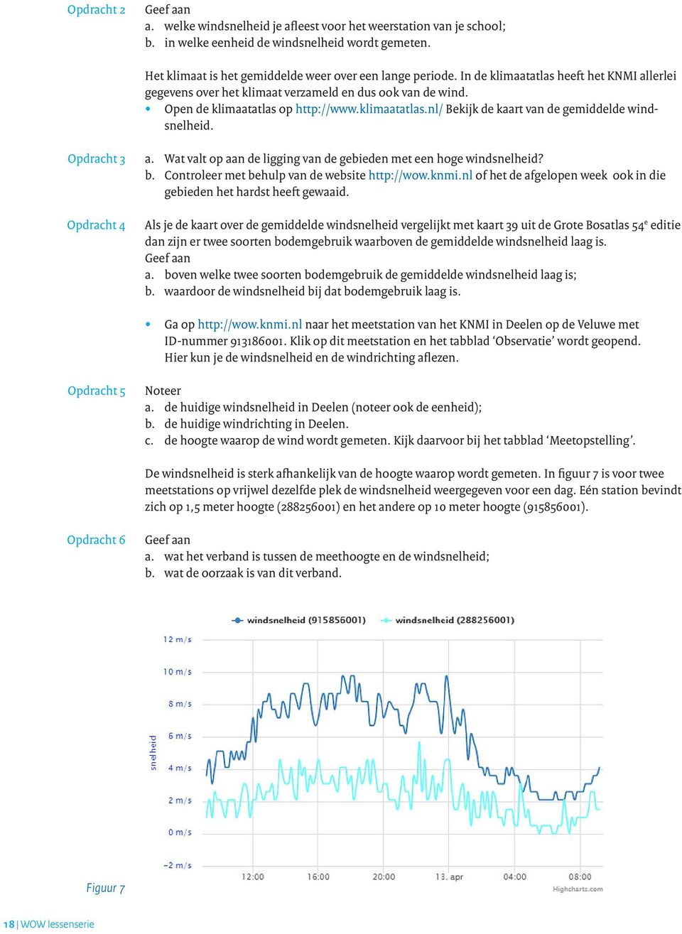 Opdracht 3 Opdracht 4 a. Wat valt op aan de ligging van de gebieden met een hoge windsnelheid? b. Controleer met behulp van de website http://wow.knmi.