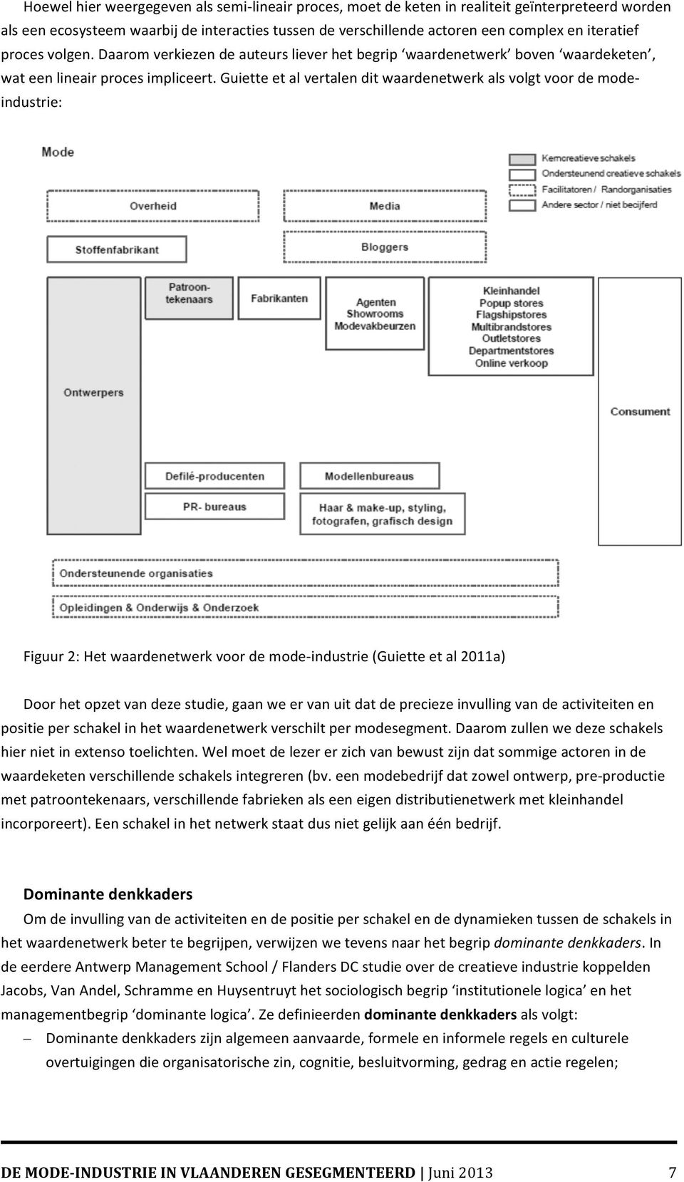 Guiette et al vertalen dit waardenetwerk als volgt voor de mode- industrie: Figuur 2: Het waardenetwerk voor de mode- industrie (Guiette et al 2011a) Door het opzet van deze studie, gaan we er van