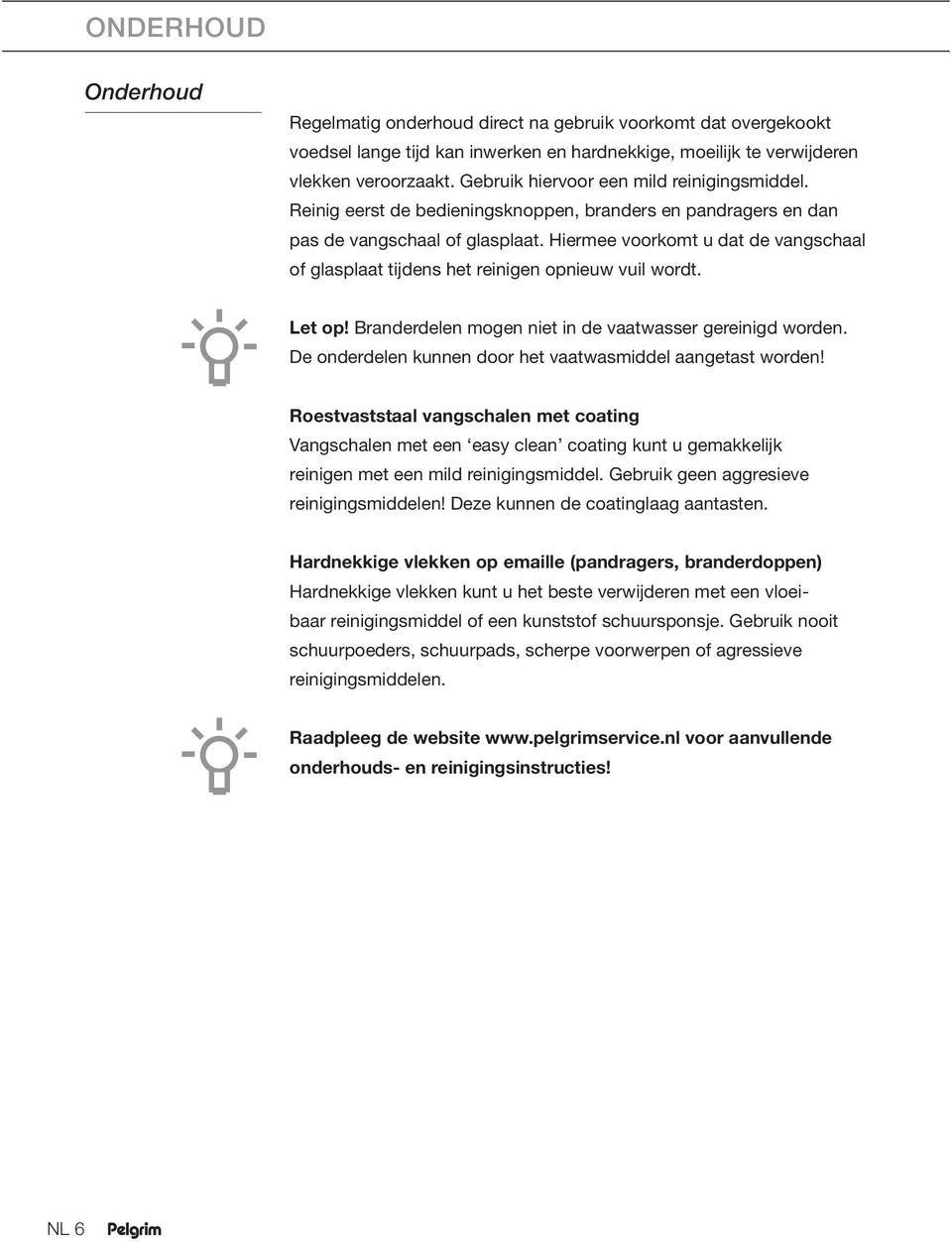 Hiermee voorkomt u dat de vangschaal of glasplaat tijdens het reinigen opnieuw vuil wordt. Let op! Branderdelen mogen niet in de vaatwasser gereinigd worden.