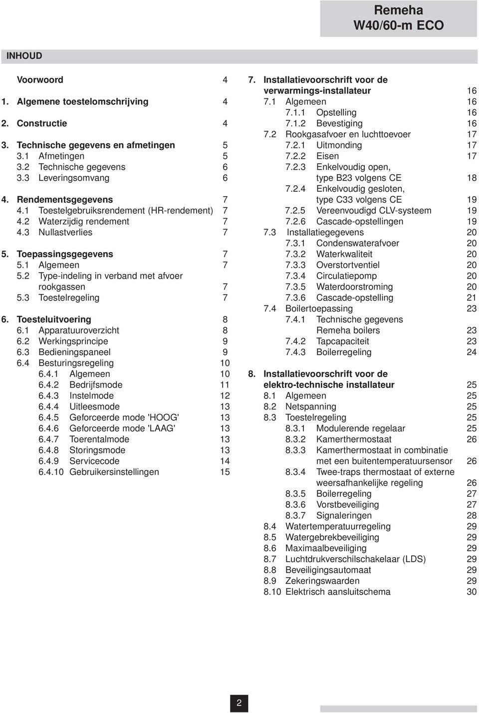 2 Type-indeling in verband met afvoer rookgassen 7 5.3 Toestelregeling 7 6. Toesteluitvoering 8 6.1 Apparatuuroverzicht 8 6.2 Werkingsprincipe 9 6.3 Bedieningspaneel 9 6.4 Besturingsregeling 10 6.4.1 Algemeen 10 6.