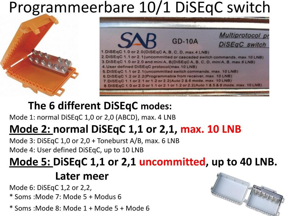 6 LNB Mode 4: User defined DiSEqC, up to 10 LNB Mode 5: DiSEqC 1,1 or 2,1 uncommitted, up to 40 LNB.