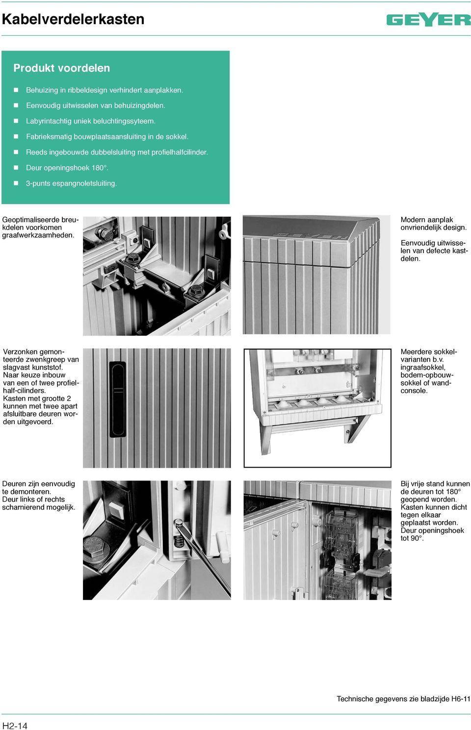 Geoptimaliseerde breukdelen voorkomen graafwerkzaamheden. Modern aanplak onvriendelijk design. Eenvoudig uitwisselen van defecte kastdelen. Verzonken gemonteerde zwenkgreep van slagvast kunststof.