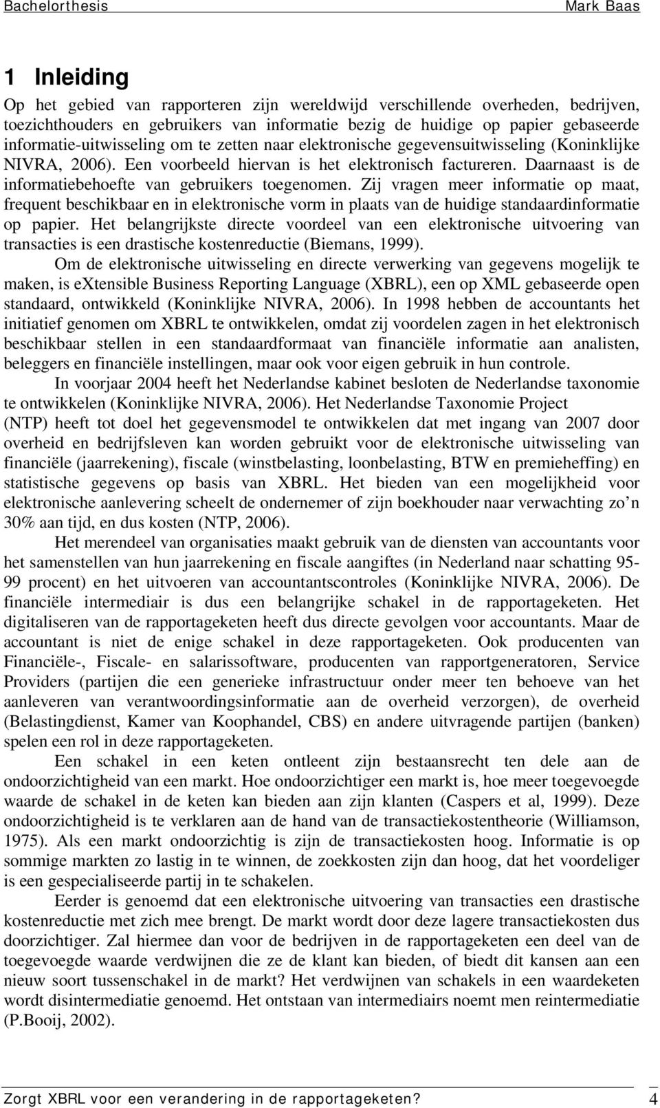 Daarnaast is de informatiebehoefte van gebruikers toegenomen. Zij vragen meer informatie op maat, frequent beschikbaar en in elektronische vorm in plaats van de huidige standaardinformatie op papier.