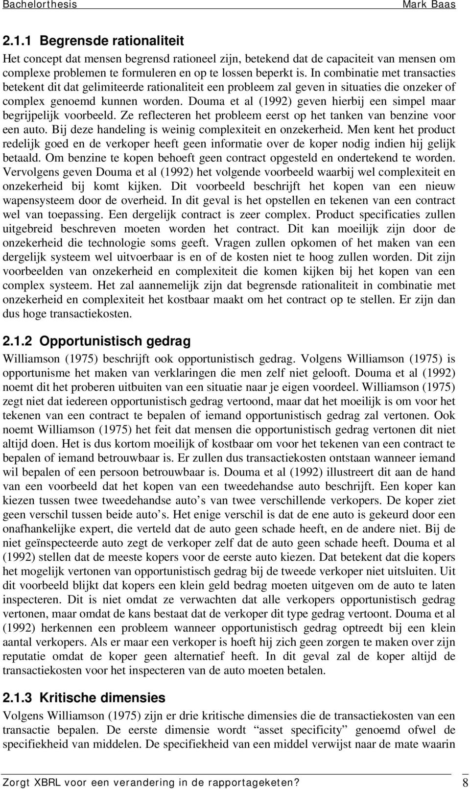 Douma et al (1992) geven hierbij een simpel maar begrijpelijk voorbeeld. Ze reflecteren het probleem eerst op het tanken van benzine voor een auto.