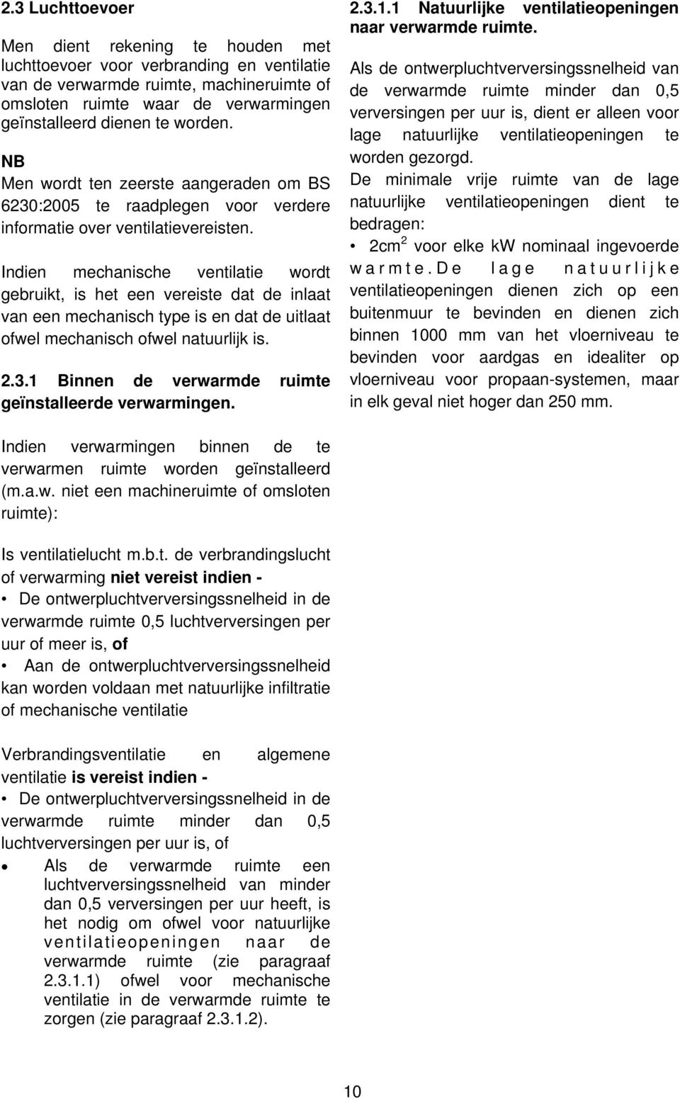 Indien mechanische ventilatie wordt gebruikt, is het een vereiste dat de inlaat van een mechanisch type is en dat de uitlaat ofwel mechanisch ofwel natuurlijk is. 2.3.