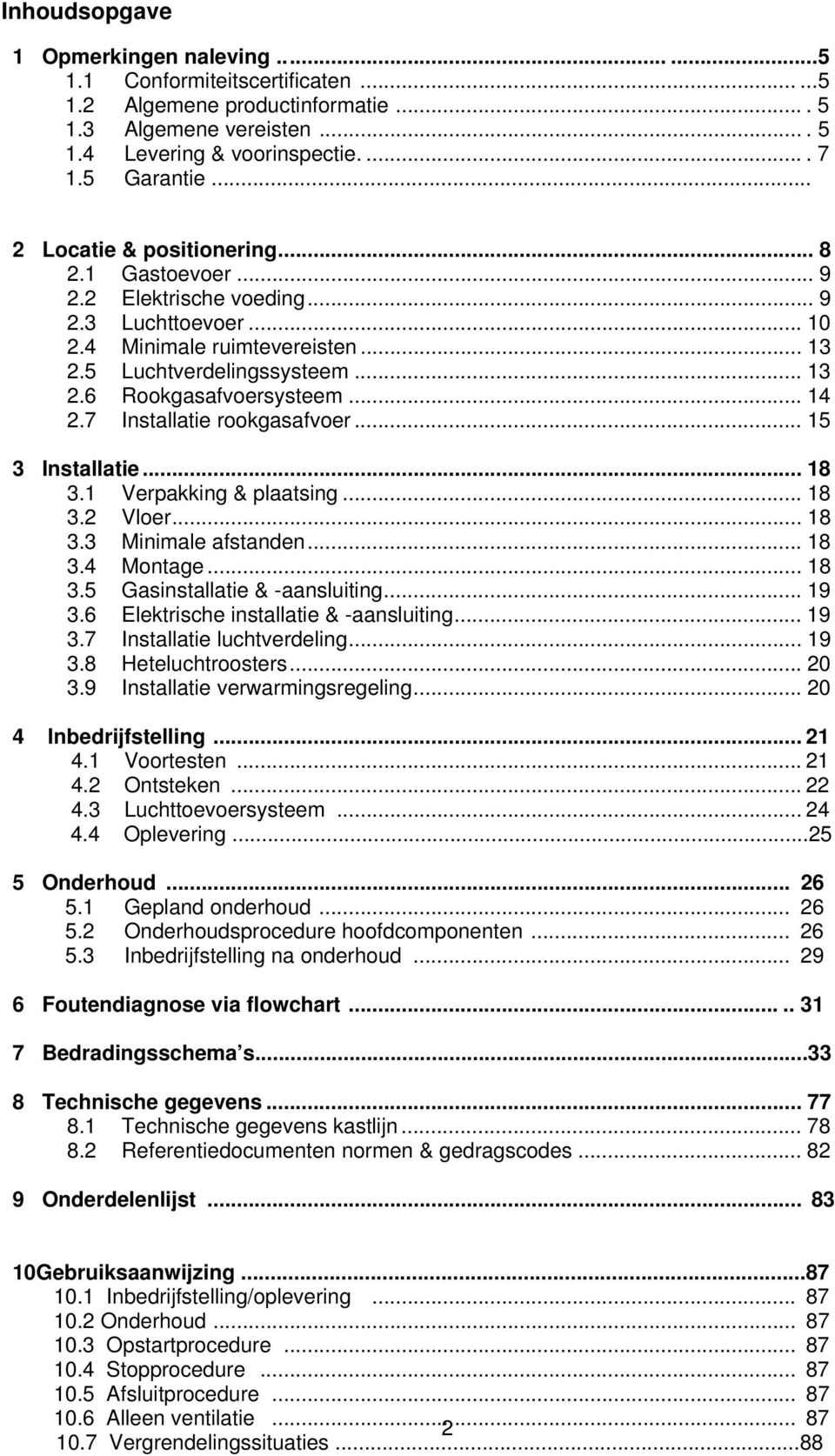 .. 14 2.7 Installatie rookgasafvoer... 15 3 Installatie... 18 3.1 Verpakking & plaatsing... 18 3.2 Vloer... 18 3.3 Minimale afstanden... 18 3.4 Montage... 18 3.5 Gasinstallatie & -aansluiting... 19 3.