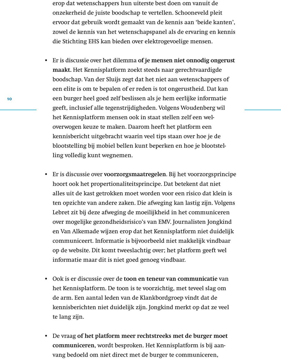 elektrogevoelige mensen. 10 Er is discussie over het dilemma of je mensen niet onnodig ongerust maakt. Het Kennisplatform zoekt steeds naar gerechtvaardigde boodschap.