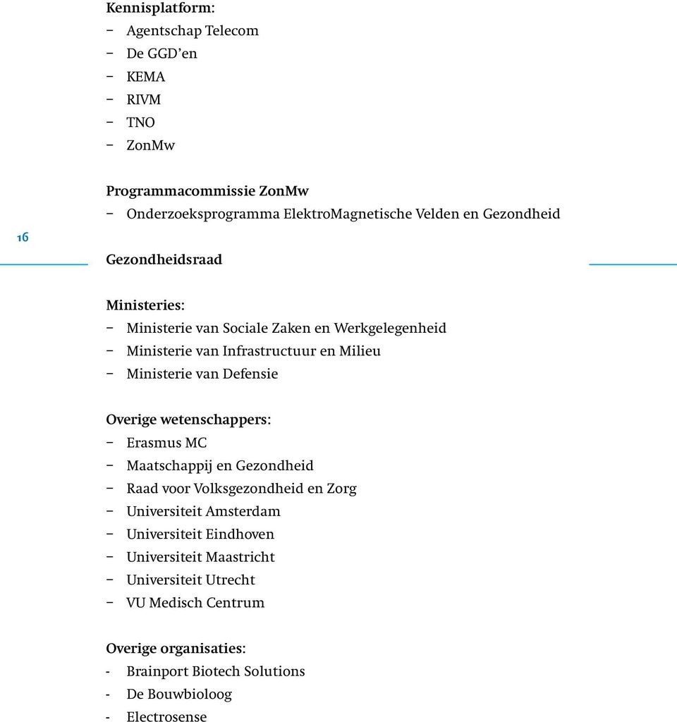 Defensie Overige wetenschappers: Erasmus MC Maatschappij en Gezondheid Raad voor Volksgezondheid en Zorg Universiteit Amsterdam Universiteit