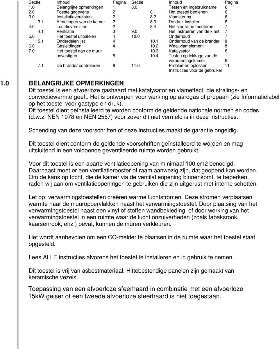 0 Onderhoud 7 5.1 Onderdelenlijst 4 10.1 Onderhoud van de brander 8 6.0 Gasleidingen 4 10.2 Waakvlamelement 8 7.0 Het toestel aan de muur 10.3 Katalysator 8 bevestigen 5 10.