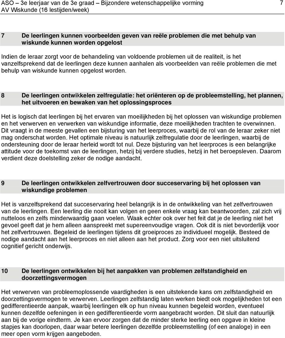 8 De leerlingen ontwikkelen zelfregulatie: het oriënteren op de probleemstelling, het plannen, het uitvoeren en bewaken van het oplossingsproces Het is logisch dat leerlingen bij het ervaren van