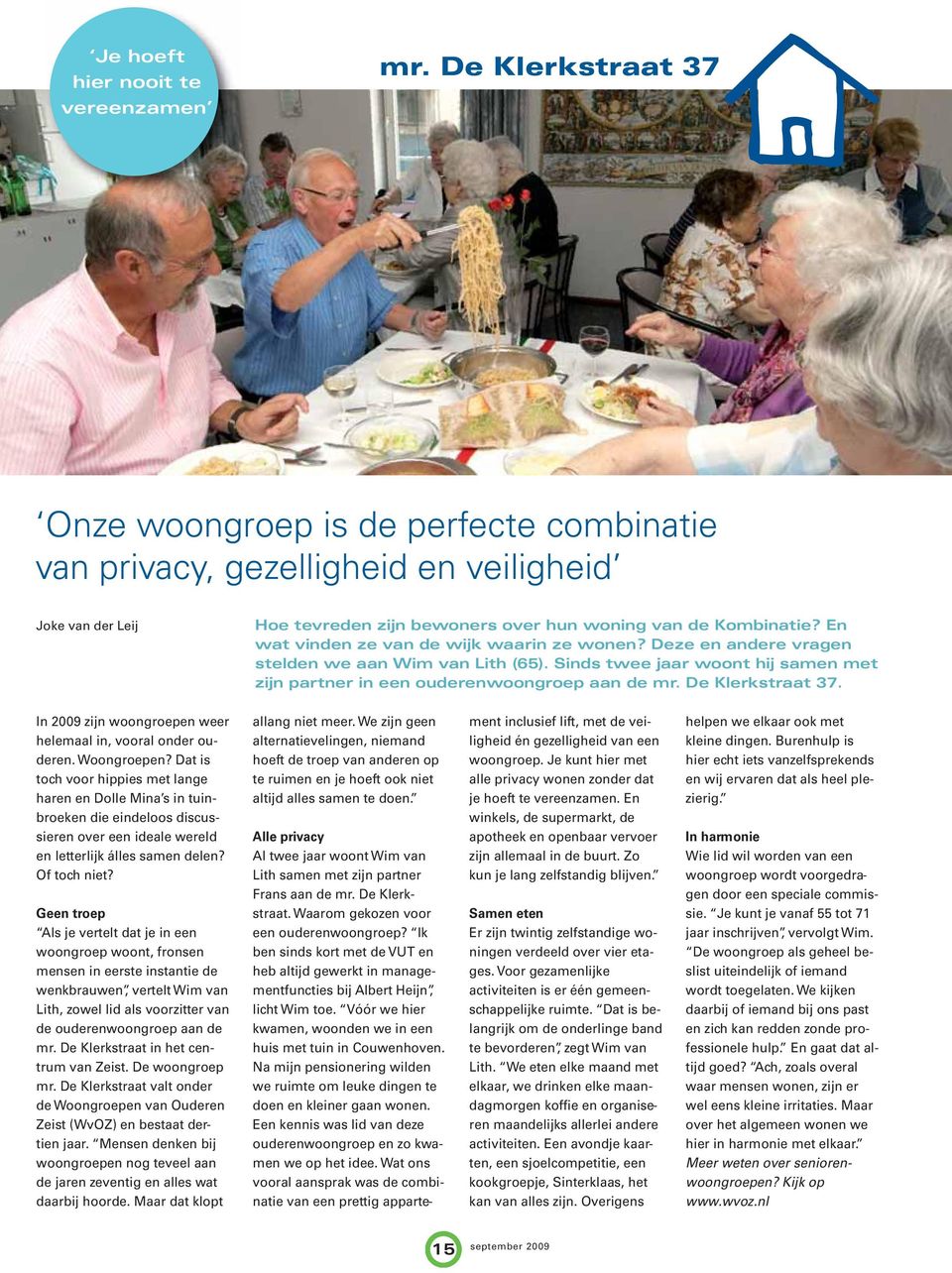 En wat vinden ze van de wijk waarin ze wonen? Deze en andere vragen stelden we aan Wim van Lith (65). Sinds twee jaar woont hij samen met zijn partner in een ouderenwoongroep aan de mr.