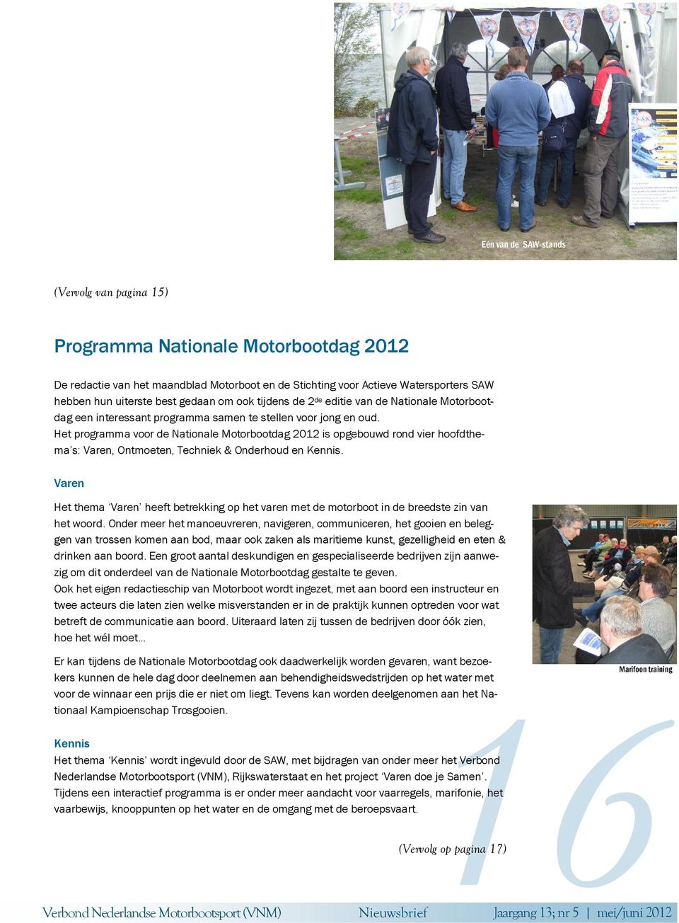 Het programma voor de Nationale Motorbootdag 2012 is opgebouwd rond vier hoofdthema s: Varen, Ontmoeten, Techniek & Onderhoud en Kennis.