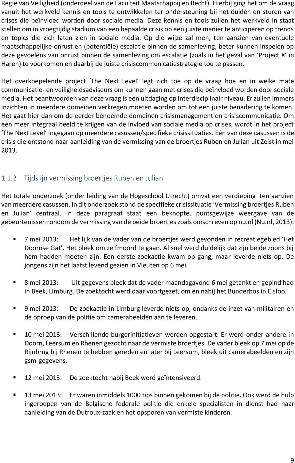 Deze kennis en tools zullen het werkveld in staat stellen om in vroegtijdig stadium van een bepaalde crisis op een juiste manier te anticiperen op trends en topics die zich laten zien in sociale