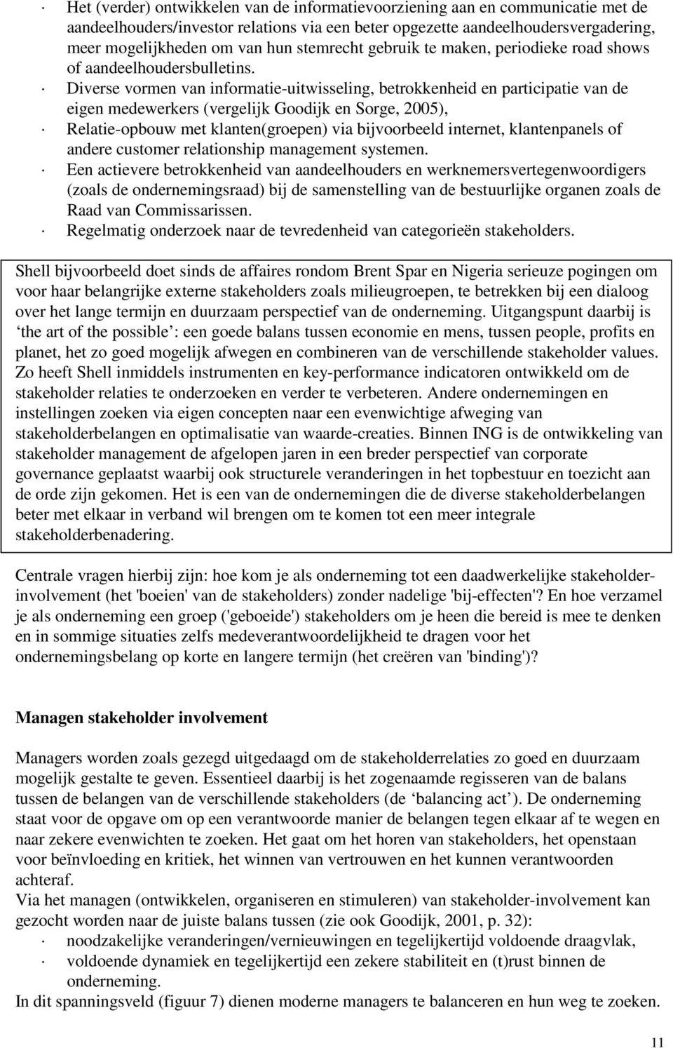 Diverse vormen van informatie-uitwisseling, betrokkenheid en participatie van de eigen medewerkers (vergelijk Goodijk en Sorge, 2005), Relatie-opbouw met klanten(groepen) via bijvoorbeeld internet,