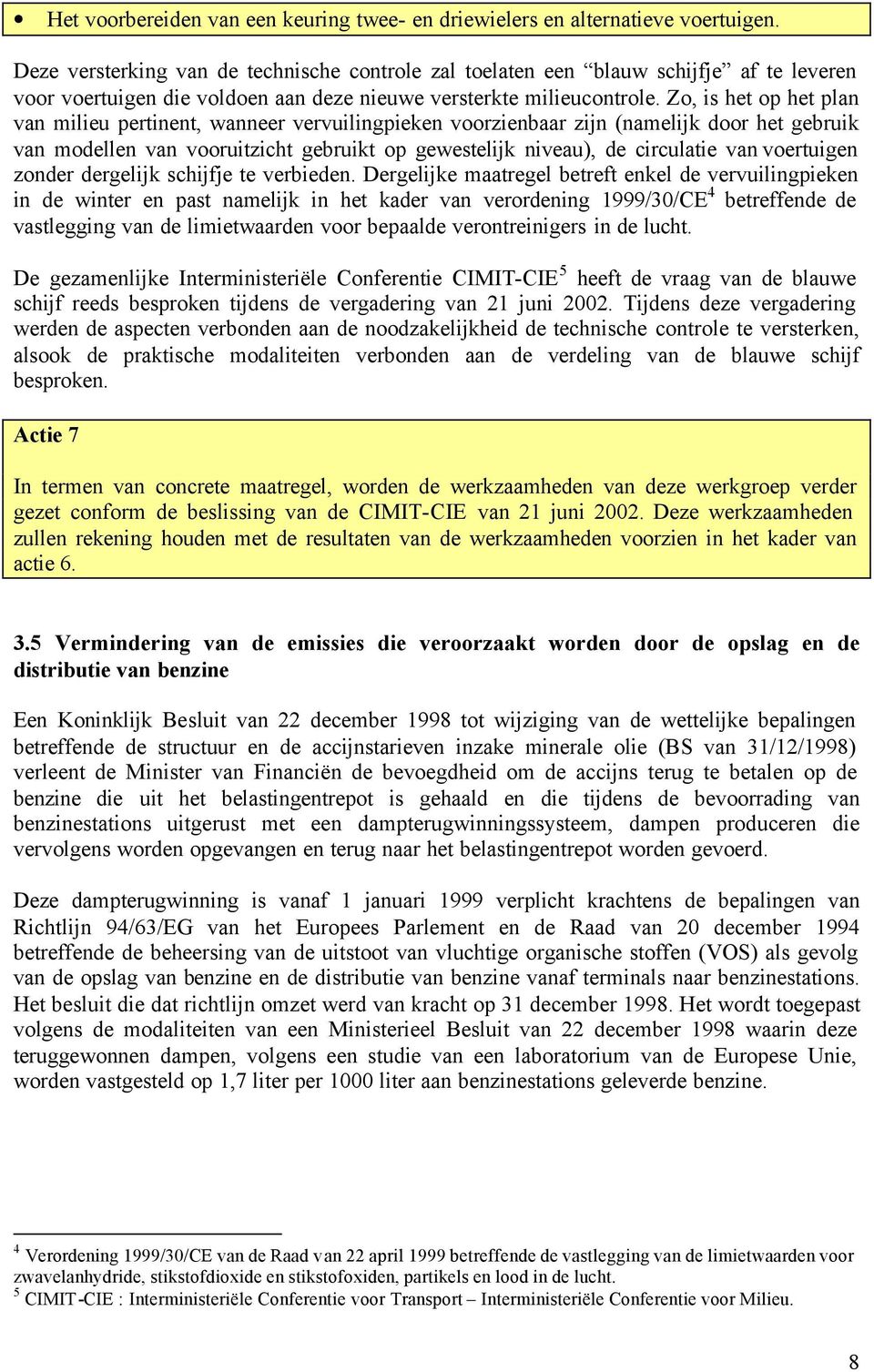 Zo, is het op het plan van milieu pertinent, wanneer vervuilingpieken voorzienbaar zijn (namelijk door het gebruik van modellen van vooruitzicht gebruikt op gewestelijk niveau), de circulatie van