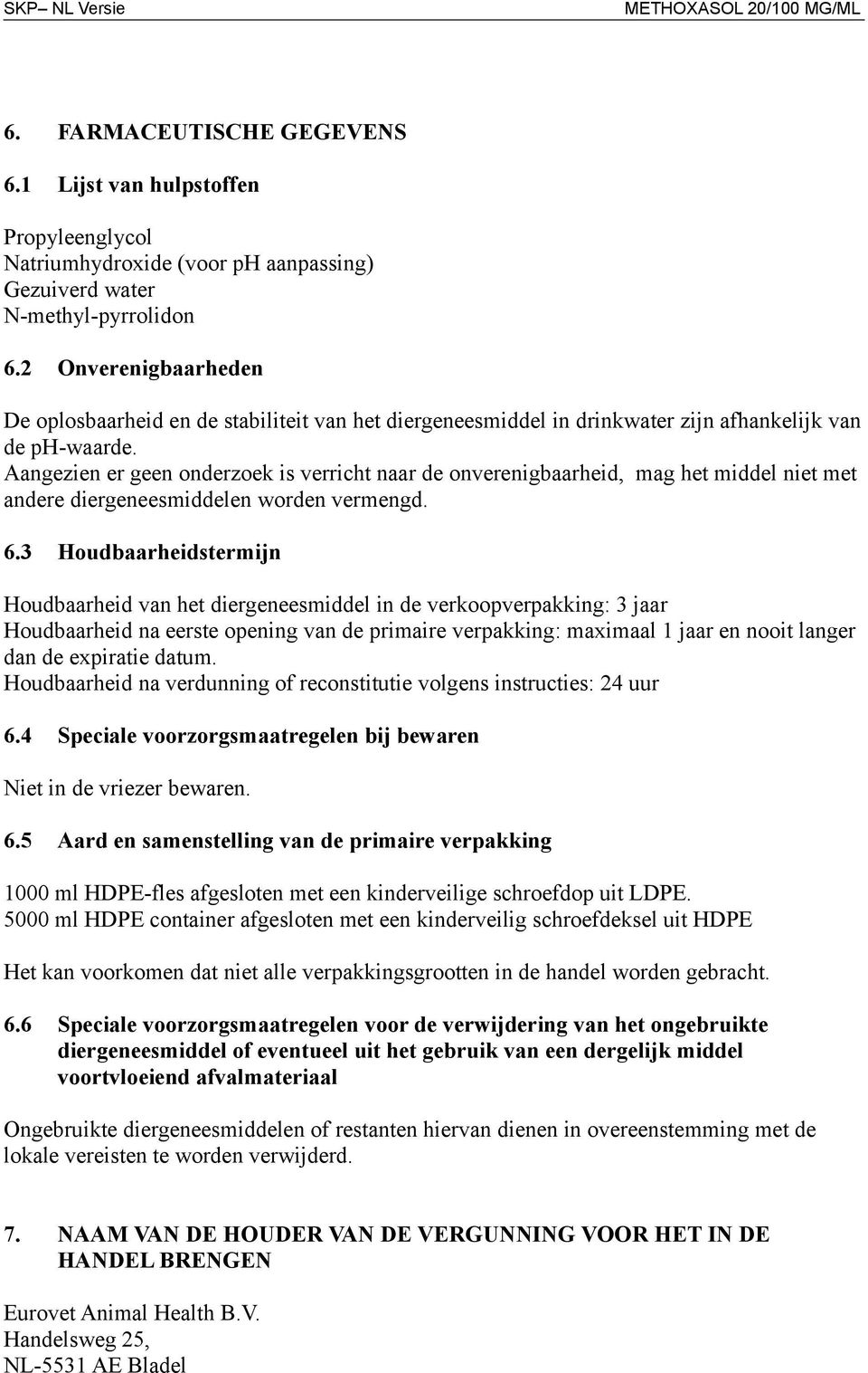 Aangezien er geen onderzoek is verricht naar de onverenigbaarheid, mag het middel niet met andere diergeneesmiddelen worden vermengd. 6.