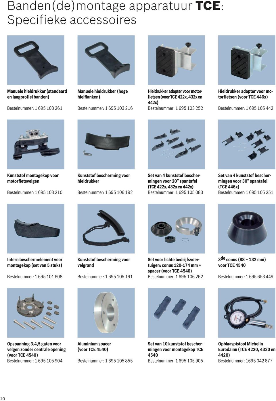 montagekop voor motorfietsvelgen Bestelnummer: 1 695 103 210 Kunststof bescherming voor hieldrukker Bestelnummer: 1 695 106 192 Set van 4 kunststof beschermingen voor 20 spantafel (TCE 422x, 432x en