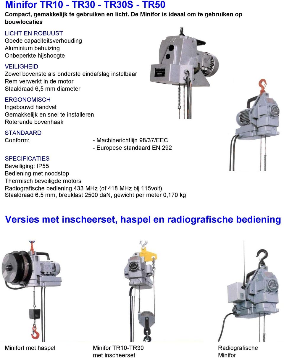 instelbaar Rem verwerkt in de motor Staaldraad 6,5 mm diameter ERGONOMISCH Ingebouwd handvat Gemakkelijk en snel te installeren Roterende bovenhaak STANDAARD Conform: - Machinerichtlijn 98/37/EEC -