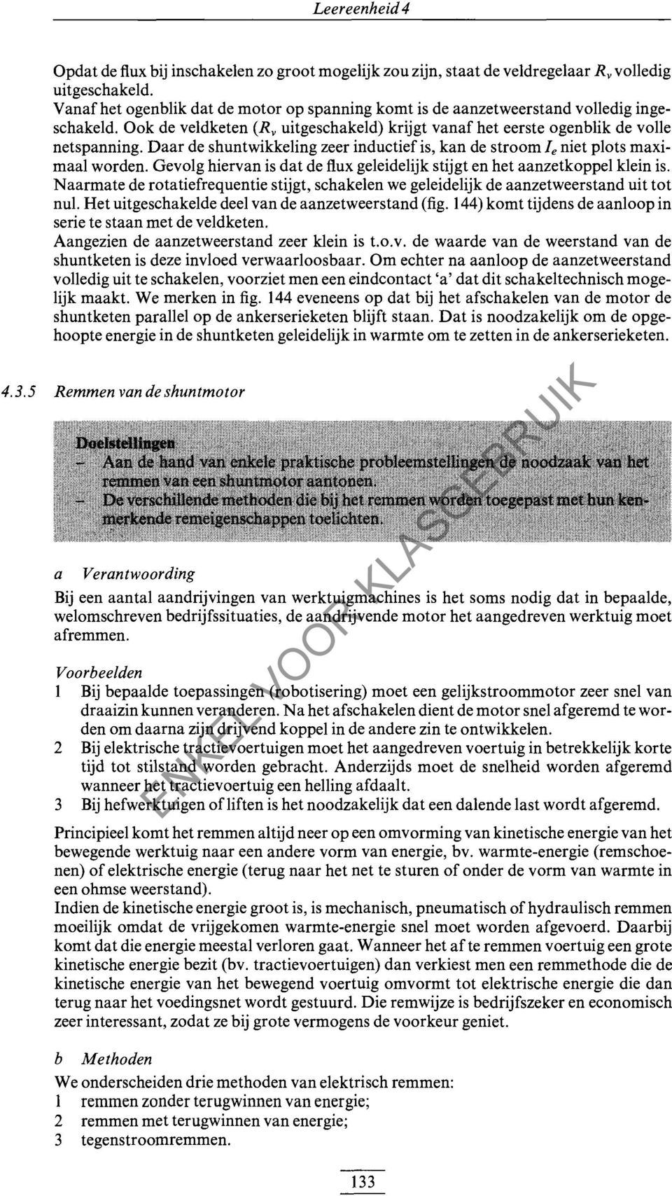 Daar de shuntwikkeling zeer inductief is, kan de stroom Ie niet plots maximaal worden. Gevolg hiervan is dat de flux geleidelijk stijgt en het aanzetkoppel klein is.