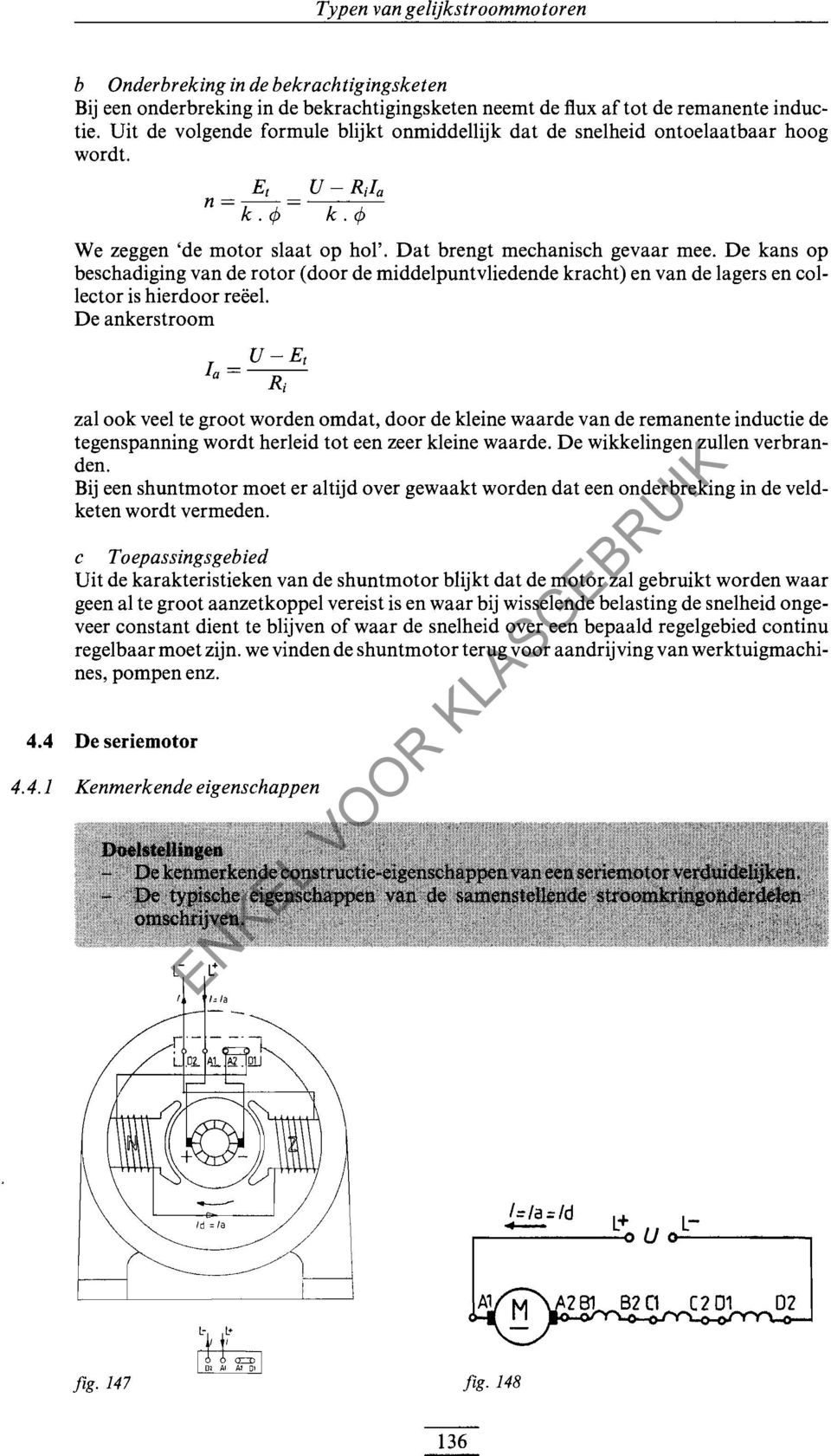 De kans op beschadiging van de rotor (door de middelpuntvliedende kracht) en van de lagers en col lector is hierdoor reëel.