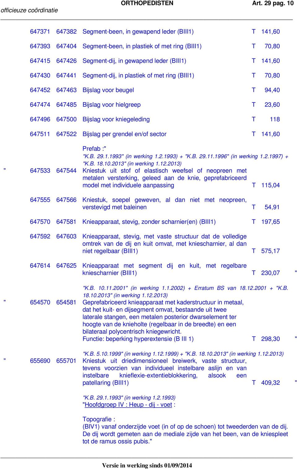 647430 647441 Segment-dij, in plastiek of met ring (BIII1) T 70,80 647452 647463 Bijslag voor beugel T 94,40 647474 647485 Bijslag voor hielgreep T 23,60 647496 647500 Bijslag voor kniegeleding T 118