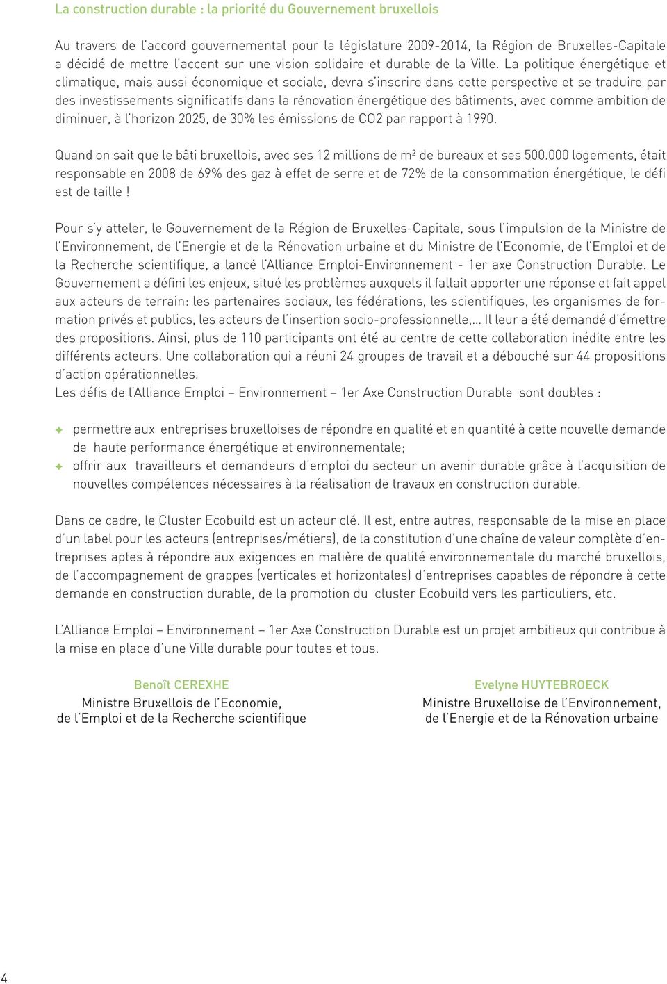 La politique énergétique et climatique, mais aussi économique et sociale, devra s inscrire dans cette perspective et se traduire par des investissements significatifs dans la rénovation énergétique