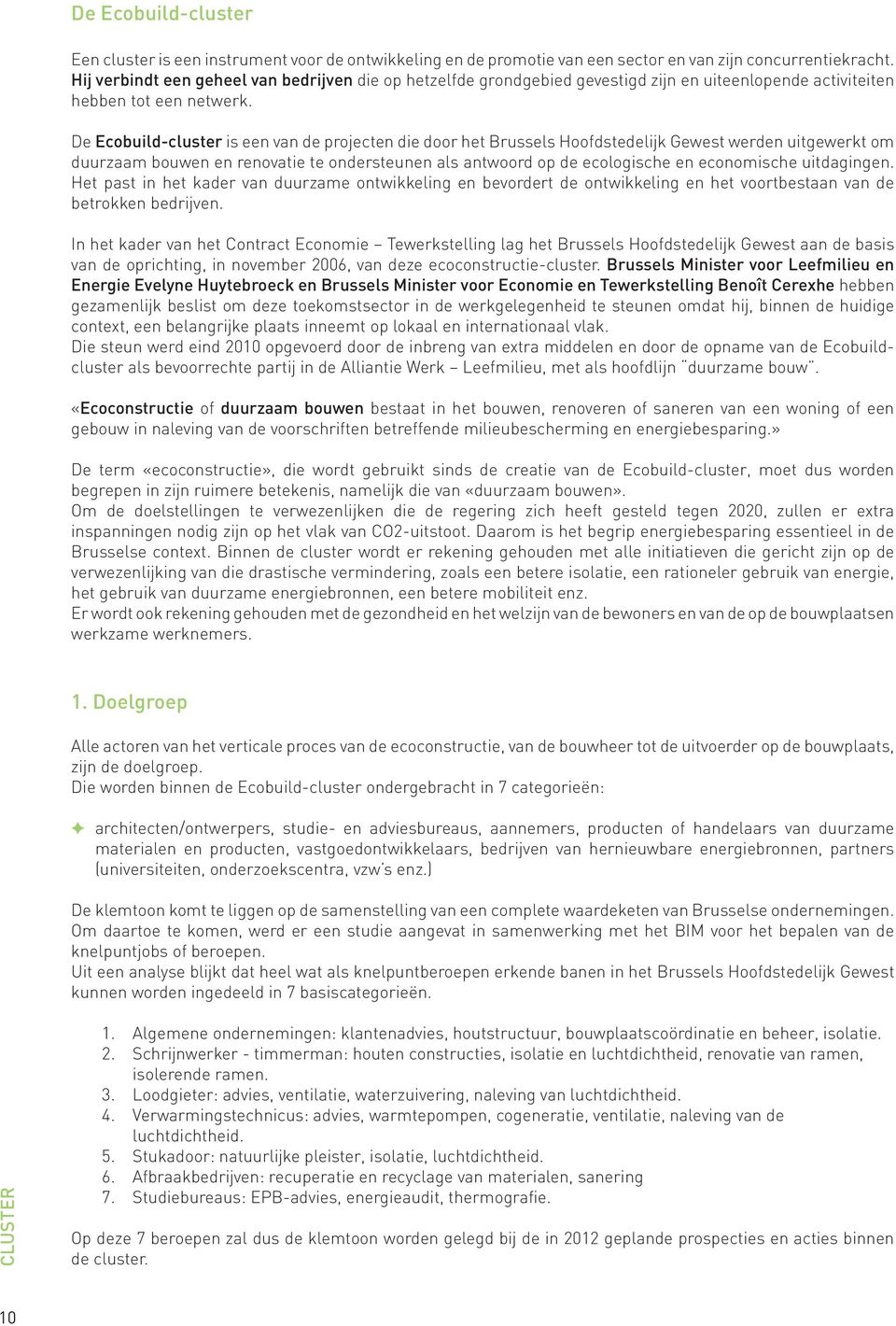 De Ecobuild-cluster is een van de projecten die door het Brussels Hoofdstedelijk Gewest werden uitgewerkt om duurzaam bouwen en renovatie te ondersteunen als antwoord op de ecologische en economische