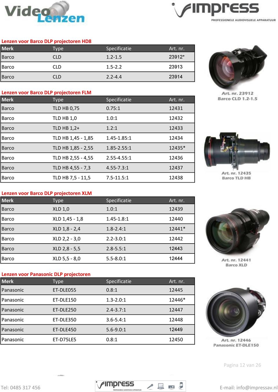 3 4.55-7.3:1 12437 Barco TLD HB 7,5-11,5 7.5-11.5:1 12438 Lenzen voor Barco DLP projectoren XLM Barco XLD 1,0 1.0:1 12439 Barco XLD 1,45-1,8 1.45-1.8:1 12440 Barco XLD 1,8-2,