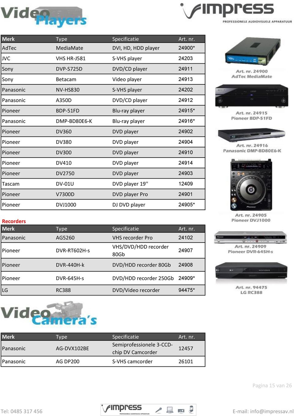 Pioneer DV410 DVD player 24914 Pioneer DV2750 DVD player 24903 Tascam DV-01U DVD player 19'' 12409 Pioneer V7300D DVD player Pro 24901 Pioneer DVJ1000 DJ DVD player 24905* Recorders Panasonic AG5260