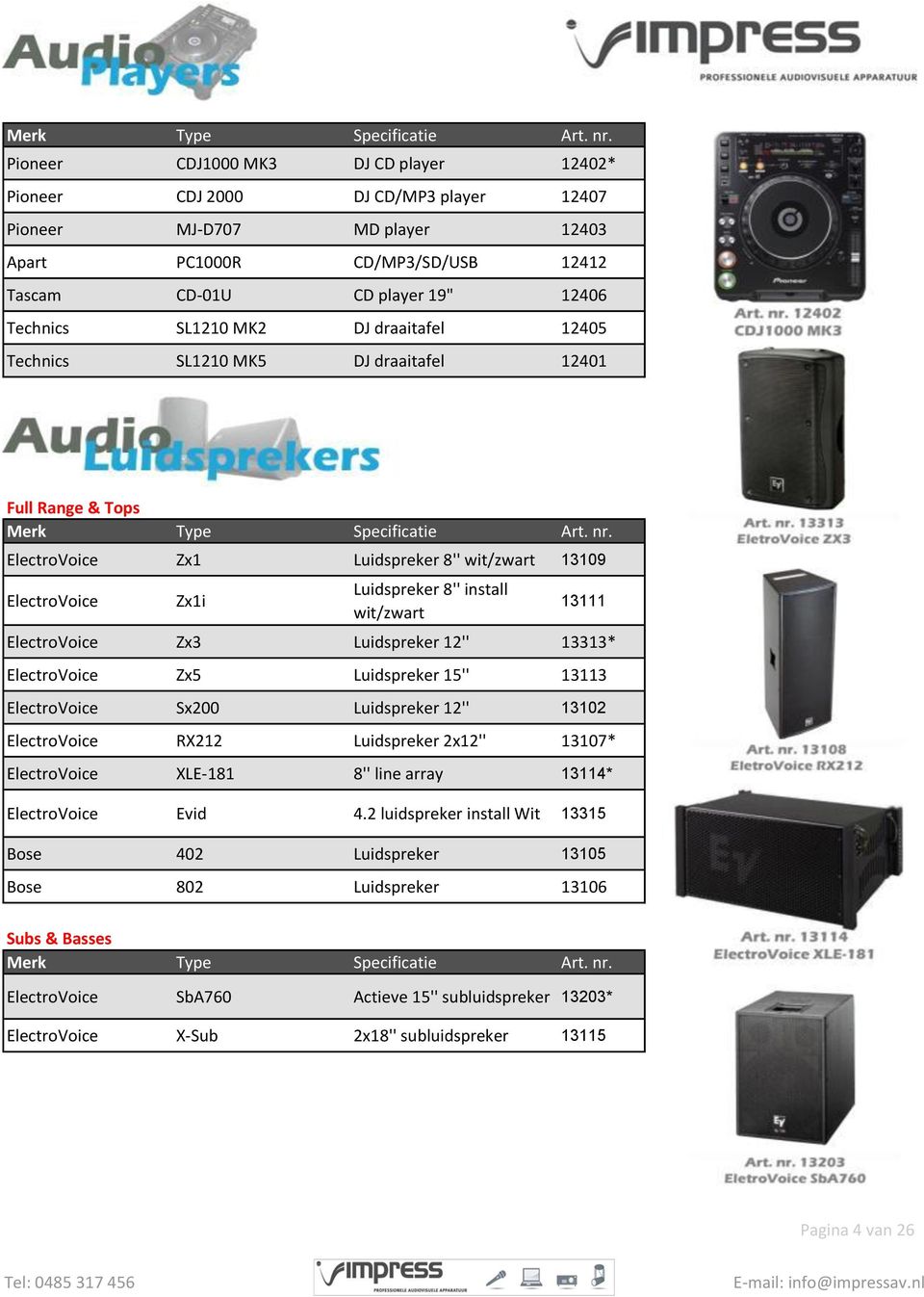 Zx3 Luidspreker 12'' 13313* ElectroVoice Zx5 Luidspreker 15'' 13113 ElectroVoice Sx200 Luidspreker 12'' 13102 ElectroVoice RX212 Luidspreker 2x12'' 13107* ElectroVoice XLE-181 8'' line array 13114*