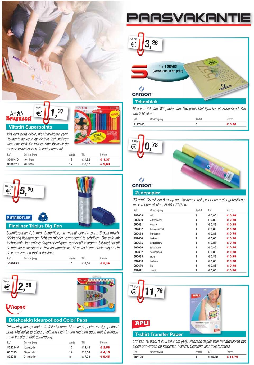 Met fi jne korrel. Kopgelijmd. Pak van 2 blokken. Ref. Omschrijving Aantal Promo 4127406 5 3,26 0, 78 5, 29 Fineliner Triplus Big Pen Schrijfbreedte: 0,3 mm. Superfi jne, uit metaal gevatte punt.