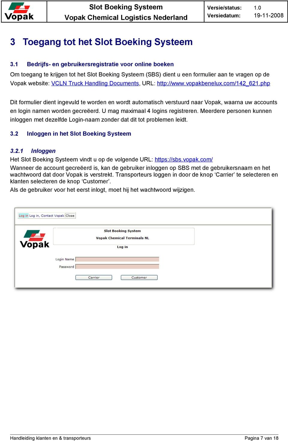 Documents, URL: http://www.vopakbenelux.com/142_621.php Dit formulier dient ingevuld te worden en wordt automatisch verstuurd naar Vopak, waarna uw accounts en login namen worden gecreëerd.