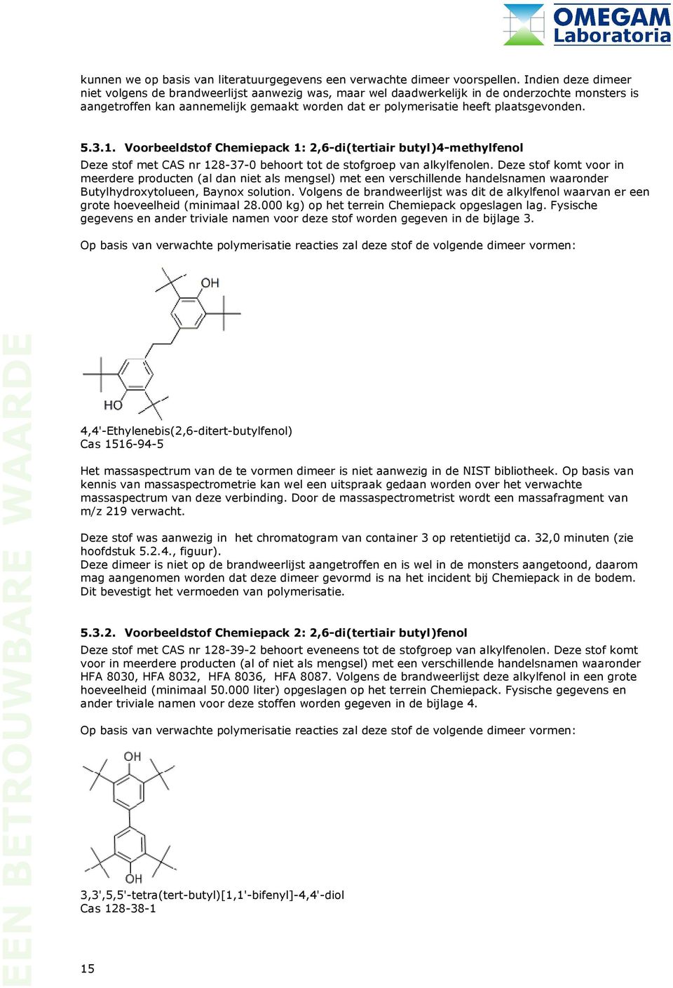 plaatsgevonden. 5.3.1. Voorbeeldstof Chemiepack 1: 2,6-di(tertiair butyl)4-methylfenol Deze stof met CAS nr 128-37-0 behoort tot de stofgroep van alkylfenolen.