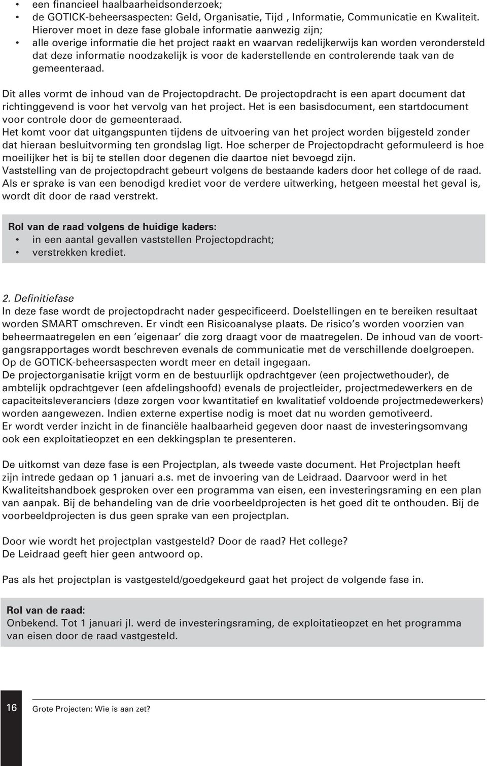 de kaderstellende en controlerende taak van de gemeenteraad. Dit alles vormt de inhoud van de Projectopdracht.