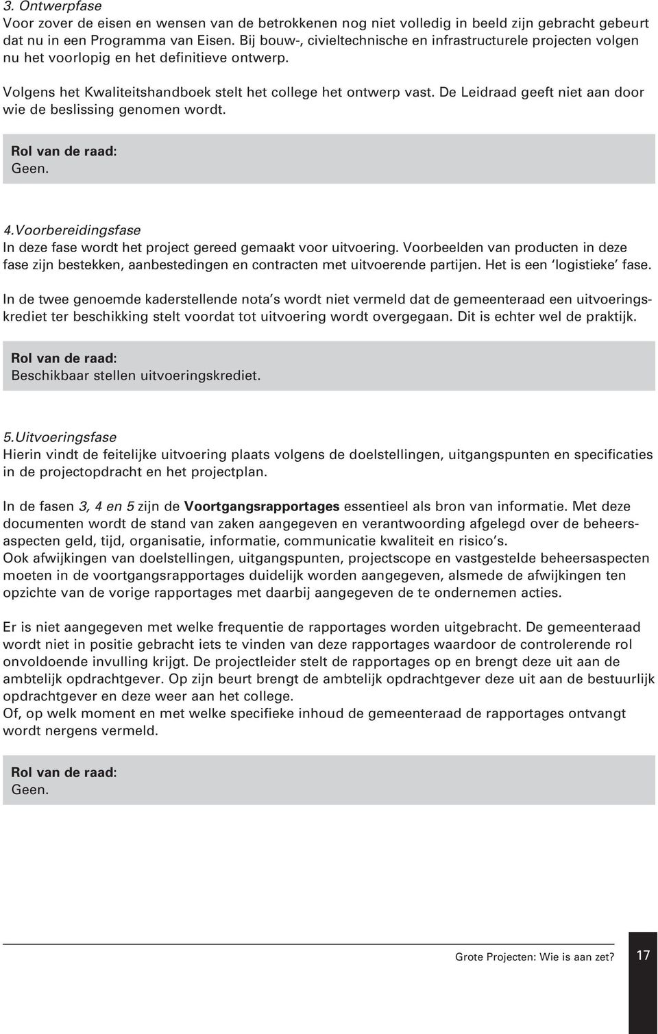 De Leidraad geeft niet aan door wie de beslissing genomen wordt. Rol van de raad: Geen. 4.Voorbereidingsfase In deze fase wordt het project gereed gemaakt voor uitvoering.