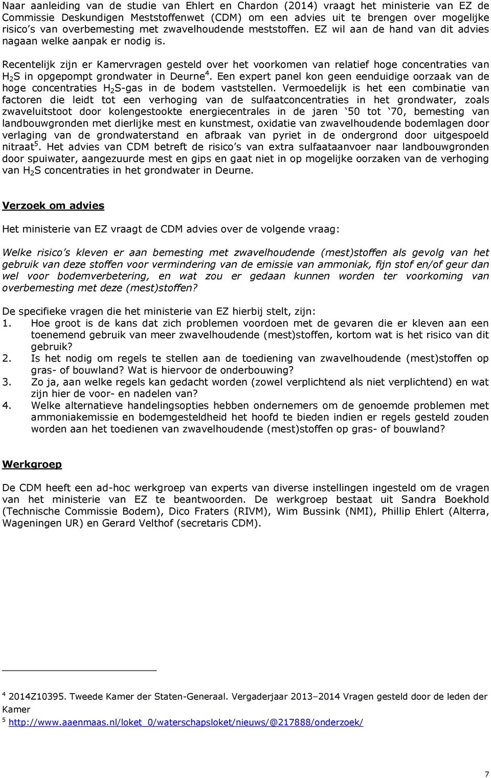 Recentelijk zijn er Kamervragen gesteld over het voorkomen van relatief hoge concentraties van H 2 S in opgepompt grondwater in Deurne 4.