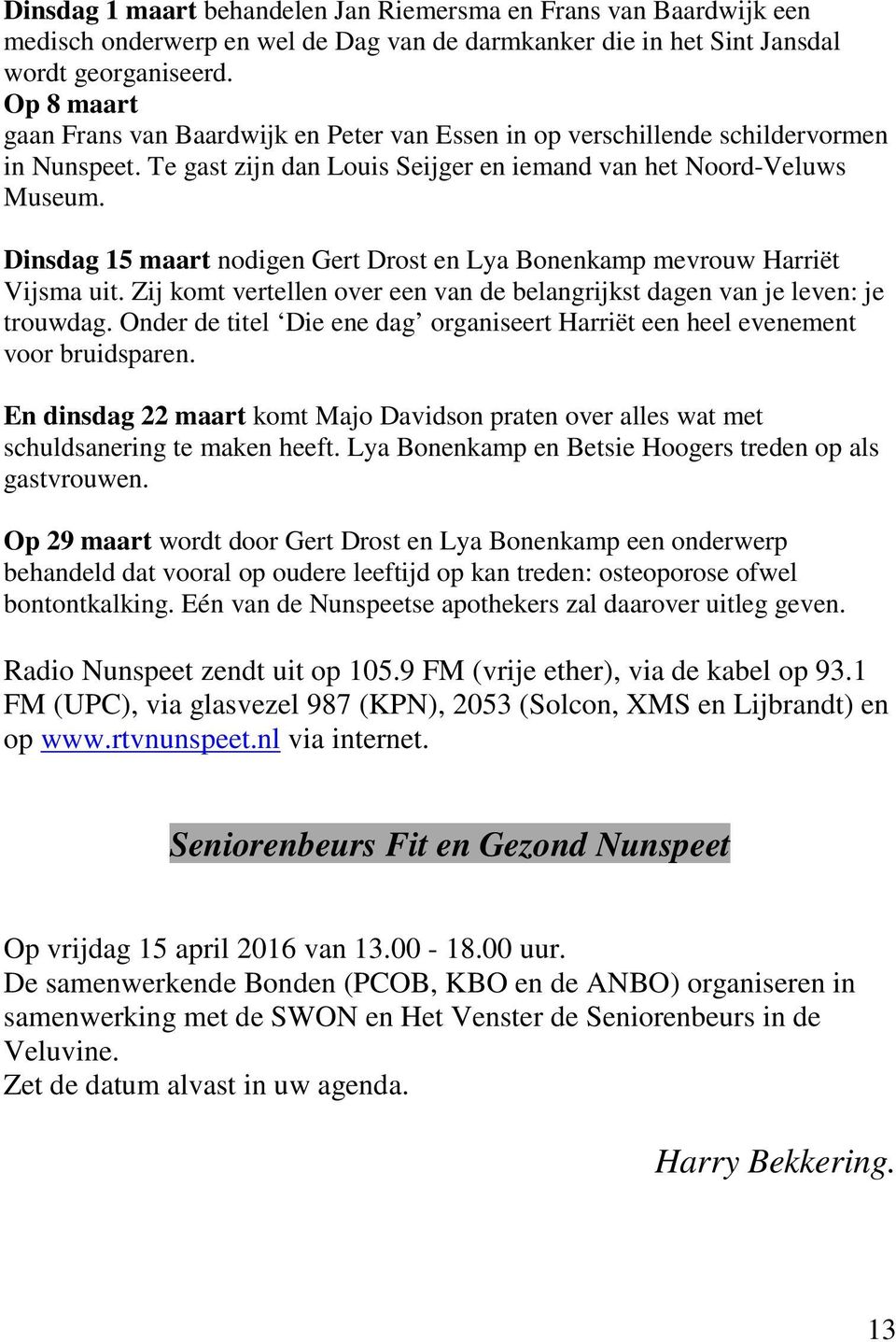 Dinsdag 15 maart nodigen Gert Drost en Lya Bonenkamp mevrouw Harriët Vijsma uit. Zij komt vertellen over een van de belangrijkst dagen van je leven: je trouwdag.