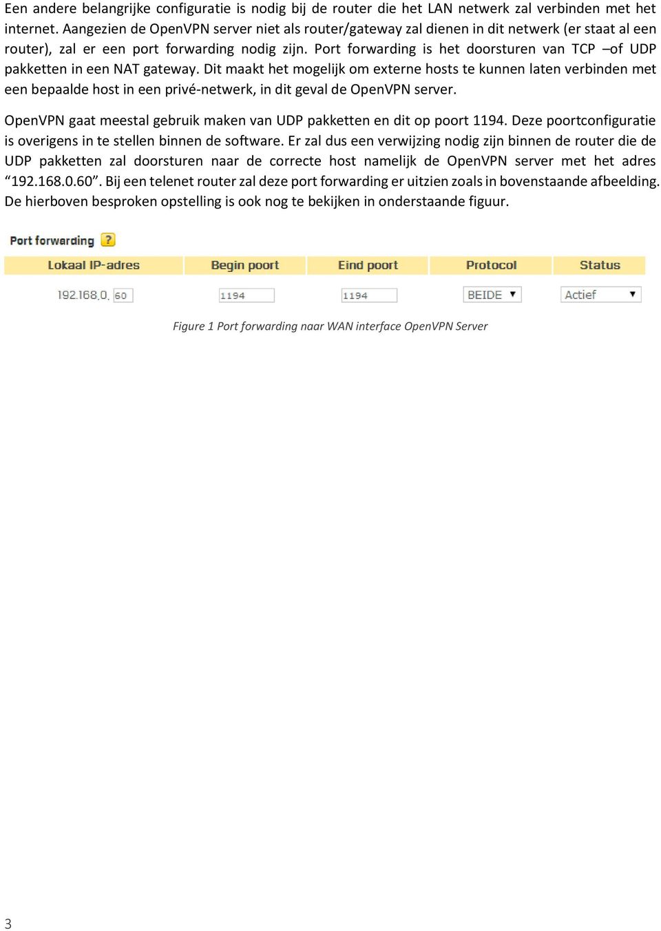 Port forwarding is het doorsturen van TCP of UDP pakketten in een NAT gateway.