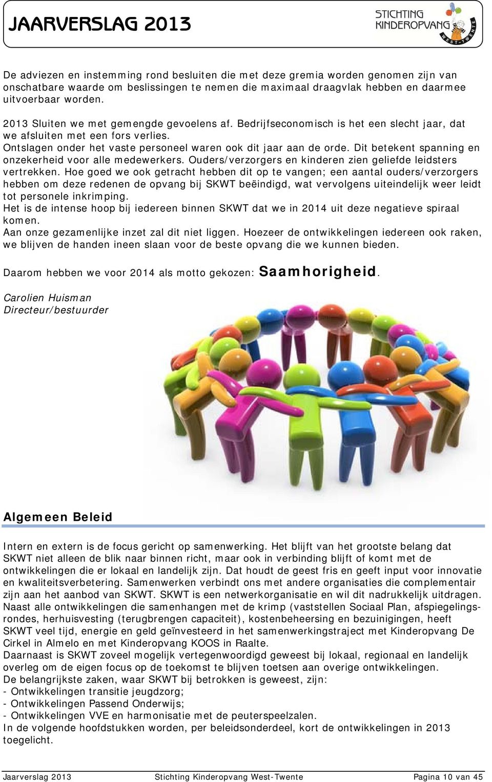 Dit betekent spanning en onzekerheid voor alle medewerkers. Ouders/verzorgers en kinderen zien geliefde leidsters vertrekken.